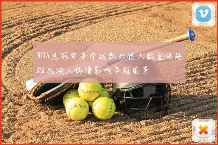 NBA总冠军争夺战凯尔特人掘金领跑雄鹿湖人伤情影响争冠前景