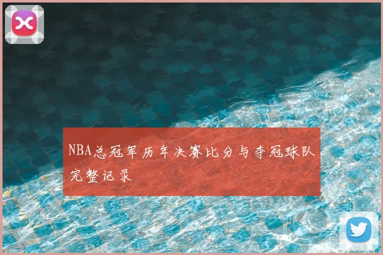 NBA总冠军历年决赛比分与夺冠球队完整记录