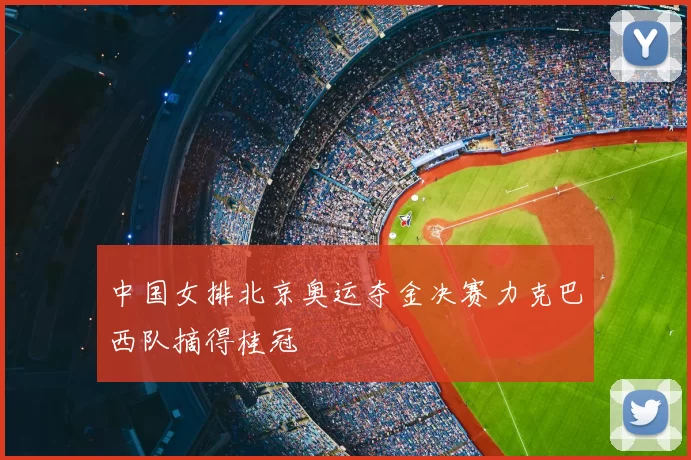 中国女排北京奥运夺金决赛力克巴西队摘得桂冠