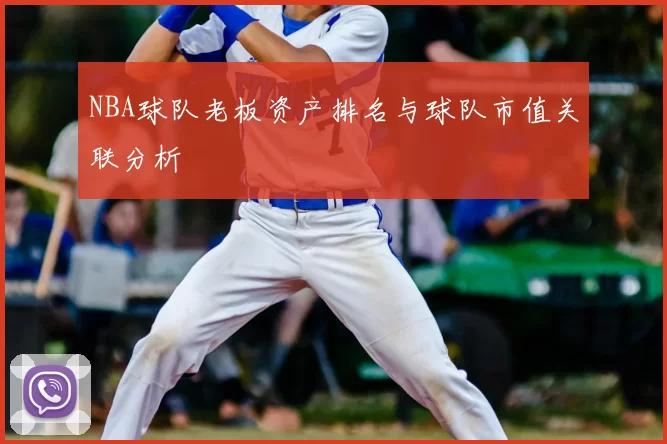 NBA球队老板资产排名与球队市值关联分析