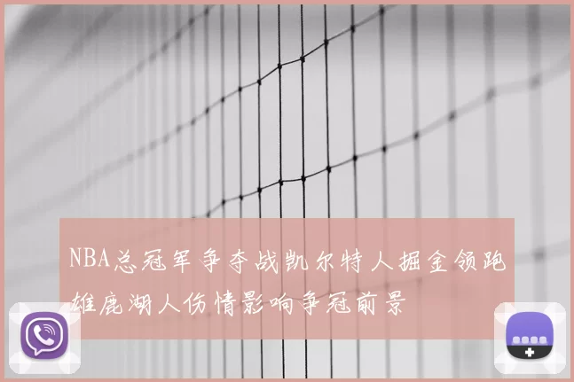 NBA总冠军争夺战凯尔特人掘金领跑雄鹿湖人伤情影响争冠前景