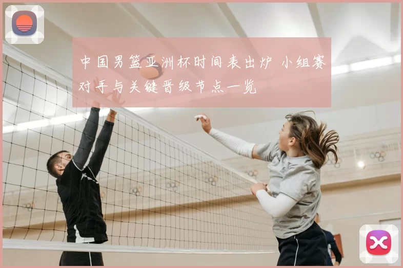 中国男篮亚洲杯时间表出炉 小组赛对手与关键晋级节点一览