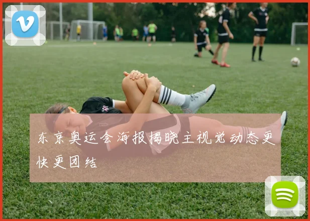 东京奥运会海报揭晓主视觉动态更快更团结