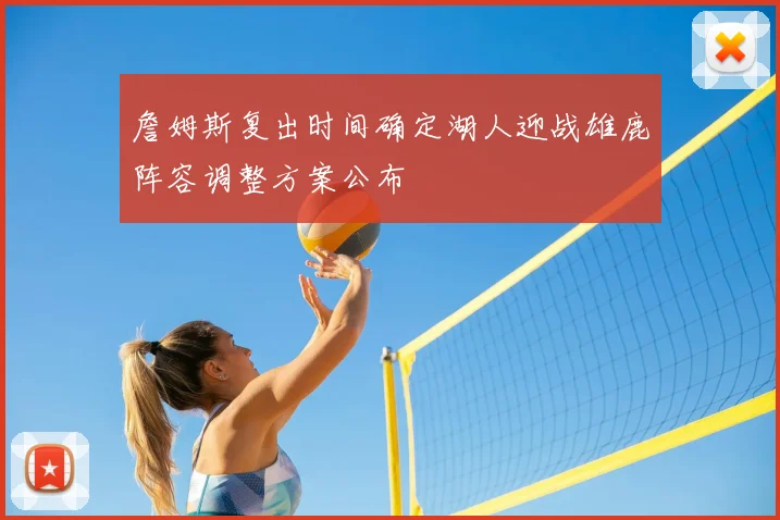 詹姆斯复出时间确定湖人迎战雄鹿阵容调整方案公布