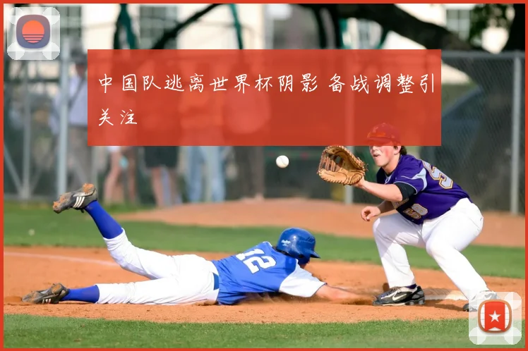 中国队逃离世界杯阴影 备战调整引关注